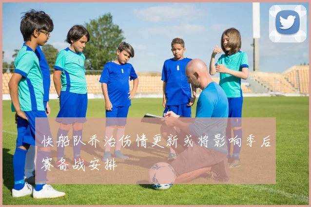快船队乔治伤情更新或将影响季后赛备战安排