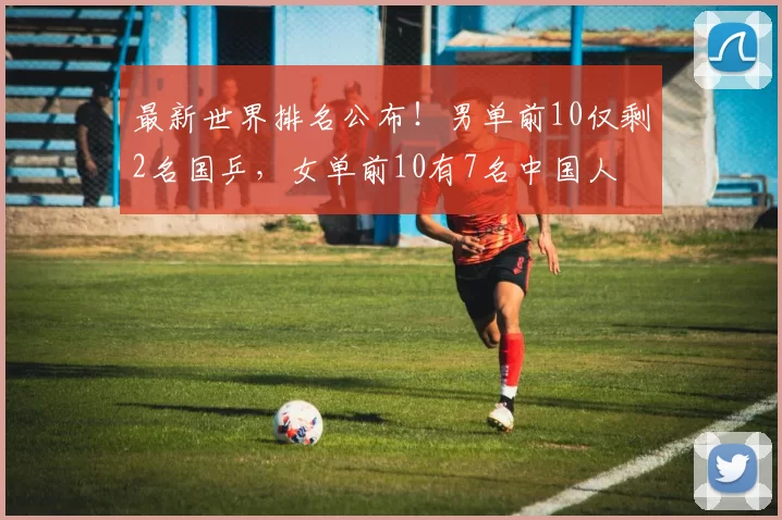 最新世界排名公布！男单前10仅剩2名国乒，女单前10有7名中国人