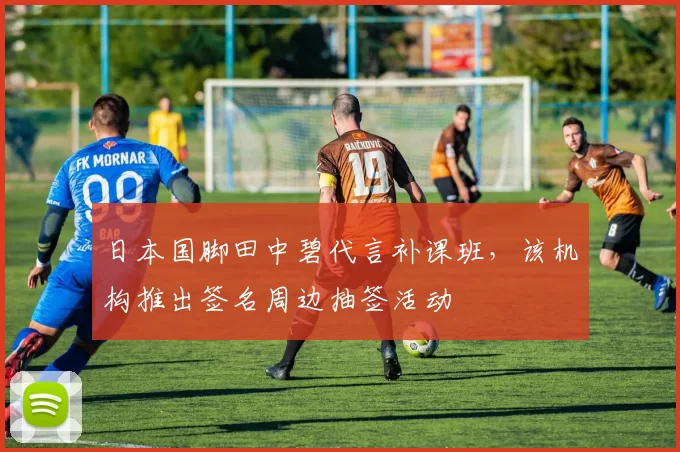 日本国脚田中碧代言补课班，该机构推出签名周边抽签活动