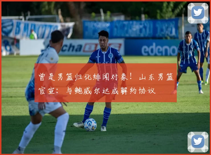 曾是男篮归化绯闻对象!山东男篮官宣:与鲍威尔达成解约协议