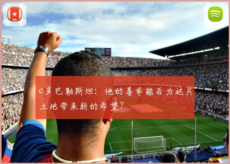 c罗巴勒斯坦：他的善举能否为这片土地带来新的希望？